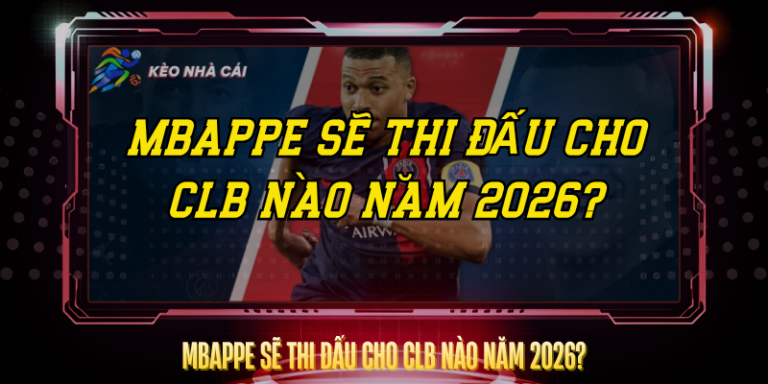 Mbappe Sẽ Thi Đấu Cho CLB Nào Năm 2026? – Cập Nhật Mới Nhất 8 Mbappe Se Thi Dau Cho Clb Nao Nam 2026