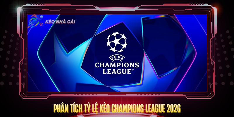 Phan Tich Ty Le Keo Champions League 2026