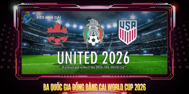 Ba Quoc Gia Dong Dang Cai World Cup 2026