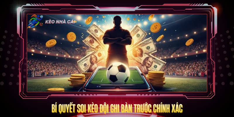Bi Quyet Soi Keo Doi Ghi Ban Truoc Chinh Xac