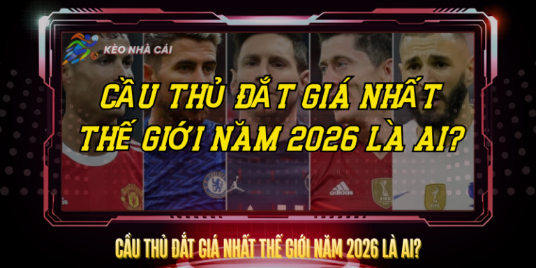 Cầu Thủ Đắt Giá Nhất Thế Giới Năm 2026 Là Ai? – BXH Mới Nhất 4 Cau Thu Dat Gia Nhat The Gioi Nam 2026 La Ai