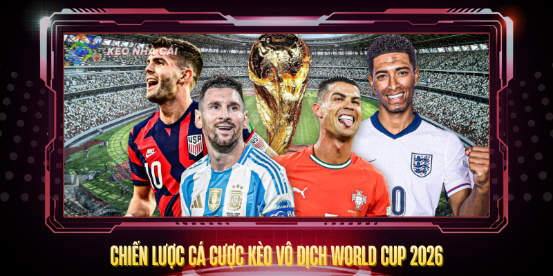 Chien Luoc Ca Cuoc Keo Vo Dich World Cup 2026