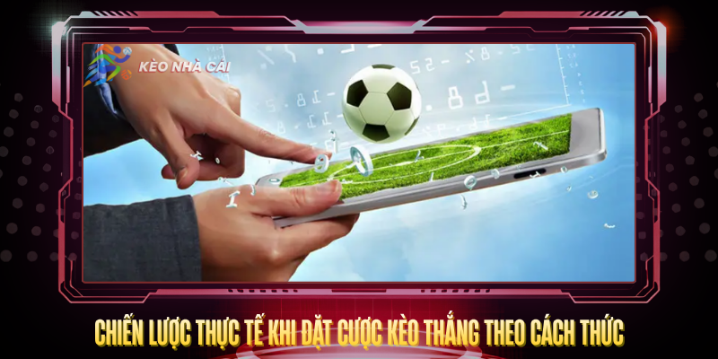 Chien Luoc Thuc Te Khi Dat Cuoc Keo Thang Theo Cach Thuc