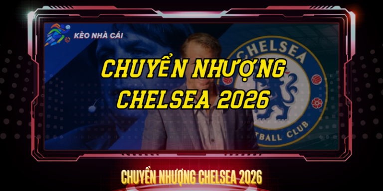 Chuyen Nhuong Chelsea 2026