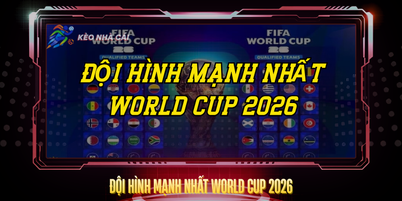 Đội Hình Mạnh Nhất World Cup 2026 – Phân Tích Toàn Diện 1 Doi Hinh Manh Nhat World Cup 2026