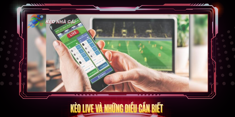 Kèo Live - Hướng Dẫn Cá Cược Trực Tiếp Hiệu Quả 2 Keo Live Va Nhung Dieu Can Biet