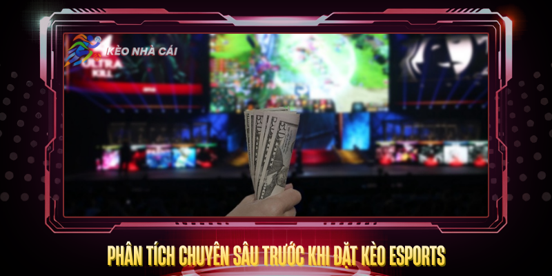 Phan Tich Chuyen Sau Truoc Khi Dat Keo Esports