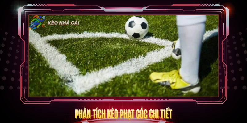 Kèo Phạt Góc - Hướng Dẫn Soi Kèo Và Phân Tích Hiệu Quả 3 Phan Tich Keo Phat Goc Chi Tiet