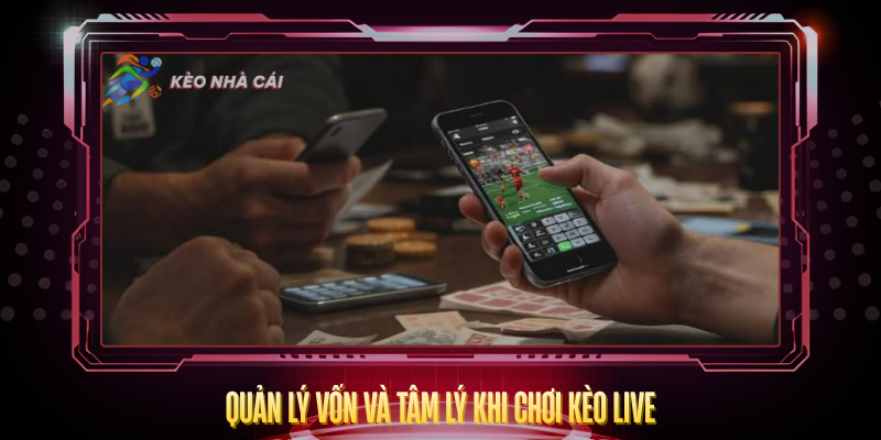 Kèo Live - Hướng Dẫn Cá Cược Trực Tiếp Hiệu Quả 4 Quan Ly Von Va Tam Ly Khi Choi Keo Live