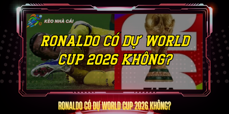 Ronaldo Có Dự World Cup 2026 Không? – Sự Thật Phũ Phàng 1 Ronaldo Co Du World Cup 2026 Khong