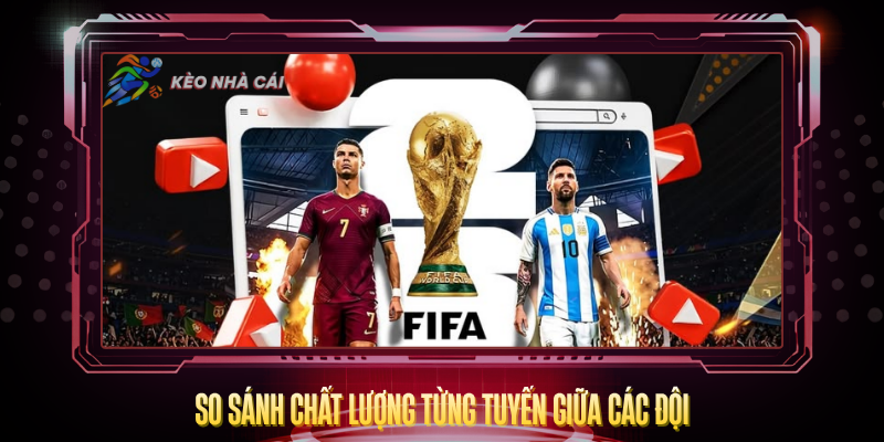 Đội Hình Mạnh Nhất World Cup 2026 – Phân Tích Toàn Diện 3 So Sanh Chat Luong Tung Tuyen Giua Cac Doi