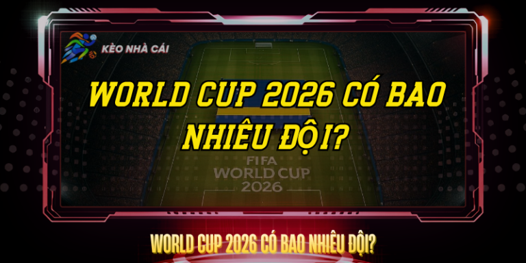 World Cup 2026 Co Bao Nhieu Doi