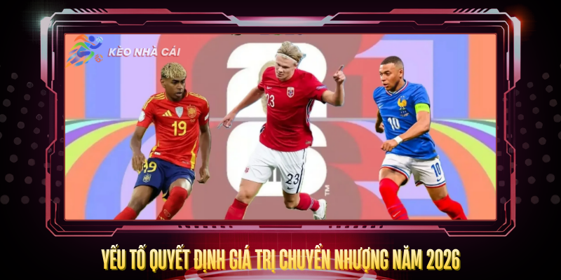 Yeu To Quyet Dinh Gia Tri Chuyen Nhuong Nam 2026